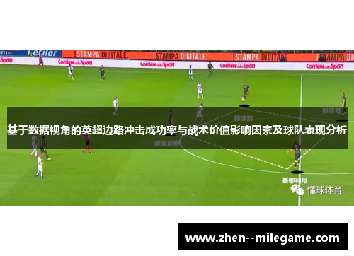 基于数据视角的英超边路冲击成功率与战术价值影响因素及球队表现分析