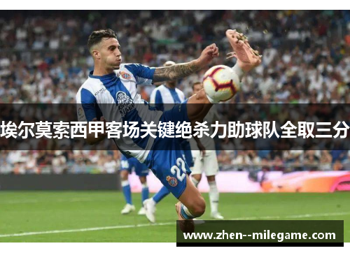 埃尔莫索西甲客场关键绝杀力助球队全取三分